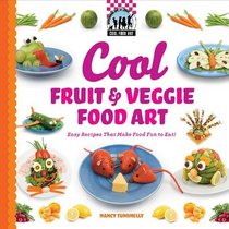Cool Fruit & Veggie Food Art: Easy Recipes That Make Food Fun to Eat! (Cool Food Art)