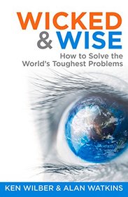 Wicked & Wise: How to Solve the World's Toughest Problems (Wicked and Wise)