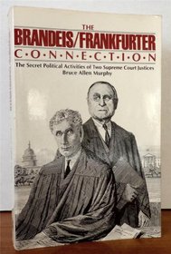 The Brandeis/Frankfurter connection: The secret political activities of two Supreme Court justices