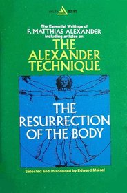 The Resurrection of the Body: The Essential Writings of F. Matthias Alexander