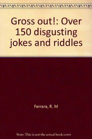 Gross out!: Over 150 disgusting jokes and riddles