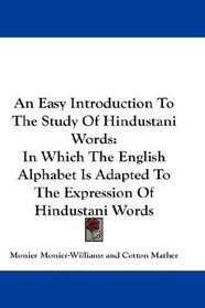 An Easy Introduction To The Study Of Hindustani Words: In Which The English Alphabet Is Adapted To The Expression Of Hindustani Words