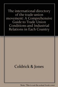 The international directory of the trade union movement: A Comprehensive Guide to Trade Union Conditions and Industrial Relations in Each Country