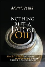 Nothing but a Jar of Oil (Seven steps to achieving financial victory through Biblical Entrepreneurship)