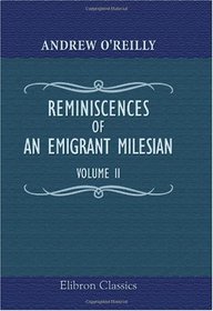 Reminiscences of an Emigrant Milesian: The Irish abroad and at home; in the camp; at the court. Volume 2