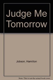 JUDGE ME TOMORROW