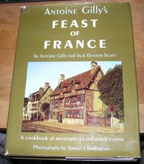 Antoine Gilly's Feast of France : A Cookbook of Masterpieces in French Cuisine