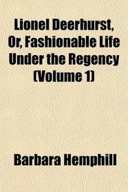 Lionel Deerhurst, Or, Fashionable Life Under the Regency (Volume 1)