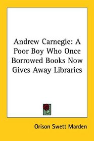 Andrew Carnegie: A Poor Boy Who Once Borrowed Books Now Gives Away Libraries