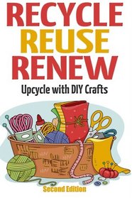 Recycle Reuse Renew: Upcycle With DIY Crafts