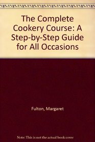 The Complete Cookery Course: A Step-by-Step Guide for All Occasions