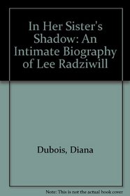 In Her Sisters Shadow: An Intimate Biography of Lee Radziwill