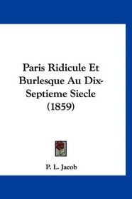 Paris Ridicule Et Burlesque Au Dix-Septieme Siecle (1859) (French Edition)