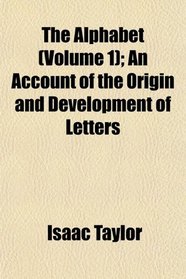The Alphabet (Volume 1); An Account of the Origin and Development of Letters