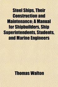 Steel Ships, Their Construction and Maintenance; A Manual for Shipbuilders, Ship Superintendents, Students, and Marine Engineers