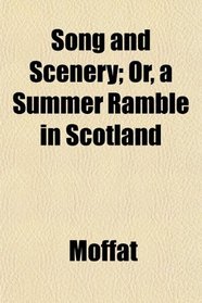 Song and Scenery; Or, a Summer Ramble in Scotland