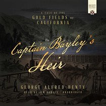 Captain Bayley's Heir: A Tale of the Gold Fields of California (Henty Historical Novel Collection) (Henty Historical Collection)