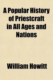 A Popular History of Priestcraft in All Ages and Nations