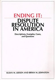 Ending It: Dispute Resolution in America : Descriptions, Examples, Cases, and Questions