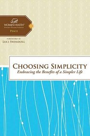 Choosing Simplicity: Embracing the Benefits of a Simpler Life (Women of Faith Study Guide Series)