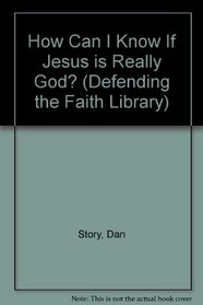 How Can I Know If Jesus is Really God? (Defending the Faith Library)