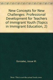 New Concepts for New Challenges: Professional Development for Teachers of Immigrant Youth (Topics in Immigrant Education, 2)