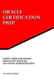 Study Guide for 1Z0-063: Oracle Database 12c: Advanced Administration: Oracle Certification Prep