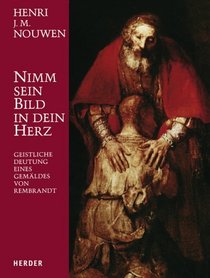 Nimm sein Bild in dein Herz. Geistliche Deutung eines Gemldes von Rembrandt.