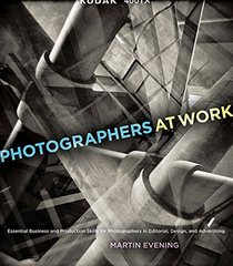 Photographers at Work: Essential Business and Production Skills for Photographers in Editorial, Design, and Advertising (Voices That Matter)