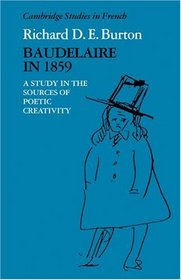 Baudelaire in 1859: A Study in the Sources of Poetic Creativity (Cambridge Studies in French)