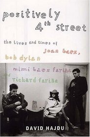 Positively Fourth Street: The Lives and Times of Joan Baez, Bob Dylan, Mimi B