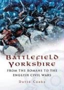 BATTLEFIELD YORKSHIRE: From the Dark Ages to the English Civil Wars