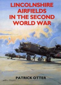 Lincolnshire Airfields in the Second World War (British Airfields in the Second World War)