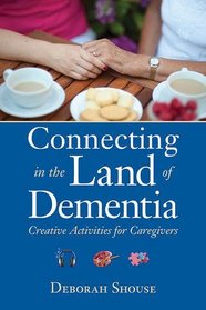 Connecting in the Land of Dementia: Creative Activities to Explore Together