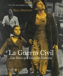 La Guerra Civil: Las Fotos Que Hicieron Historia: 1936-39, Tres A~nos Que Desafian El Olvido (Spanish Edition)