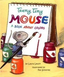 Teeny, Tiny Mouse A Book About Colors
