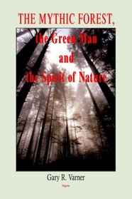 The Mythic Forest, the Green Man And the Spirit of Nature: The Re-emergence of the Spirit of Nature from Ancient Times into Modern Society