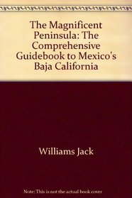 The magnificent peninsula: The comprehensive guidebook to Mexico's Baja California