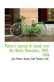 Palmer's Journal of travels over the Rocky Mountains, 1845-1846