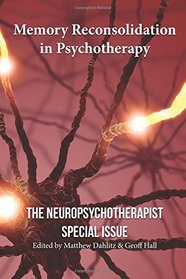 Memory Reconsolidation in Psychotherapy: The Neuropsychotherapist Special Issue (The Neuropsychotherapist Special Issues) (Volume 1)