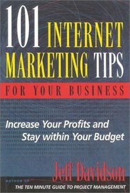 101 Internet Marketing Tips for Your Business: Increase Your Profits and Stay Within Your Budget