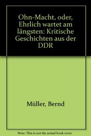 Ohn-Macht, oder, Ehrlich wartet am langsten: Kritische Geschichten aus der DDR (German Edition)