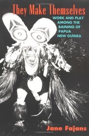 They Make Themselves : Work and Play among the Baining of Papua New Guinea (Worlds of Desire - the Chicago Series on Sexuality, Gender and Culture)