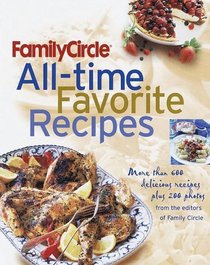 Family Circle All-Time Favorite Recipes : More Than 600 Recipes and 175 Photographs
