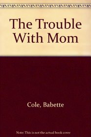 The Trouble With Mom