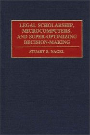 Legal Scholarship, Microcomputers, and Super-Optimizing Decision-Making