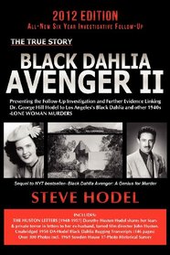 Black Dahlia Avenger II: Presenting the Follow-Up Investigation and Further Evidence Linking Dr. George Hill Hodel to Los Angeles's Black Dahlia and other 1940s- LONE WOMAN MURDERS