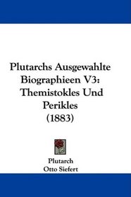 Plutarchs Ausgewahlte Biographieen V3: Themistokles Und Perikles (1883) (German Edition)