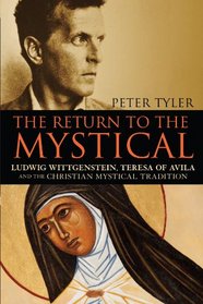 Return to the Mystical: Ludwig Wittgenstein, Teresa of Avila and the Christian Mystical Tradition