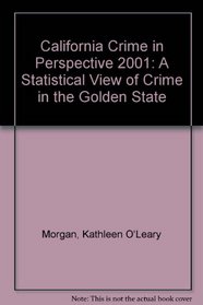 California Crime in Perspective 2001: A Statistical View of Crime in the Golden State